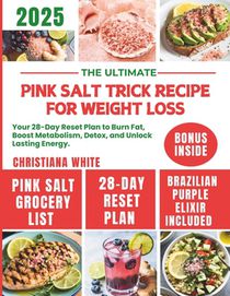 The Ultimate Pink Salt Trick Recipe for Weight Loss: Your 28-Day Reset Plan to Burn Fat, Boost Metabolism, Detox, and Unlock Lasting Energy.
