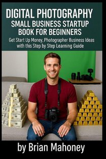 Mahoney, B: Digital Photography Small Business Startup Book