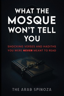 What the Mosque Won't Tell You: Shocking Verses and Hadiths You Were Never Meant to Read