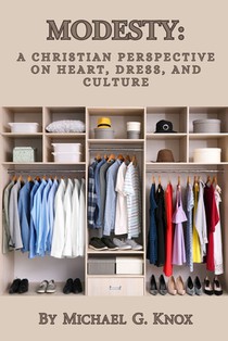 Modesty: A Christian Perspective on Heart, Dress, and Culture