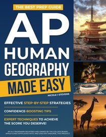 AP Human Geography Made Easy: The Best Prep Guide with Effective Step-by-Step Strategies, Confidence-Boosting Tips, and Expert Techniques to Achieve t