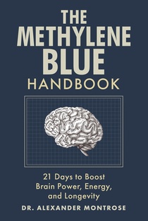 The Methylene Blue Handbook: 21 Days to Boost Brain Power, Energy, and Longevity