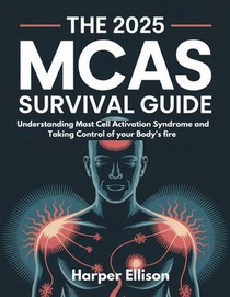 The 2025 McAs Survival Guide: Understanding Mast Cell Activation Syndrome and Taking Control of Your Body's Fire