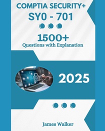 CompTIA Security+ SY0-701 1500+ Updated Questions with Clear Explanations: The Latest Version in 2025