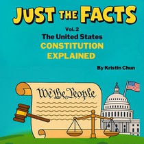 Just The Facts - Volume 2: The United States Constitution Explained