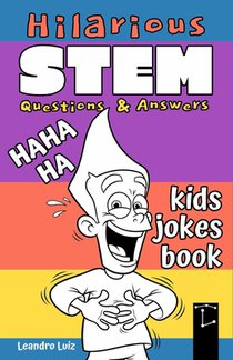 Hilarious STEM Questions & Answers: Kids Jokes Book: 100 Funny and Smart Science Jokes for Kids Ages 7-12: Laugh and Learn with Clever STEM Humor
