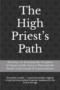 The High Priest's Path: 365 Days of Training the Prophets of Satan's Little Season Through the Books of Jeremiah & Lamentations
