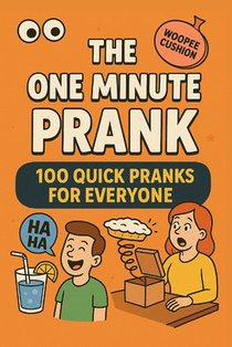 The One Minute Prank: 100 Quick Pranks for Everyone