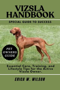 Vizsla Handbook: Essential Care, Training, and Lifestyle Tips for the Active Vizsla Owner.