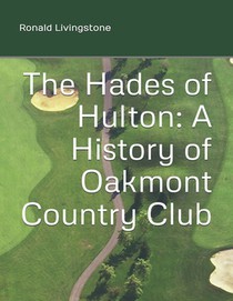 The Hades of Hulton: A History of Oakmont Country Club