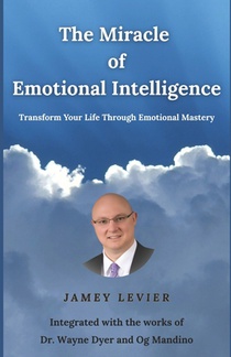 The Miracle of Emotional Intelligence: Transform Your Life Through Emotional Mastery