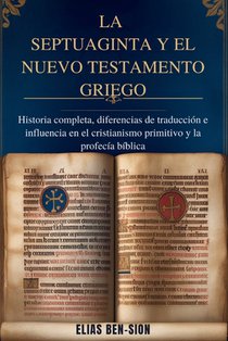 La Septuaginta Y El Nuevo Testamento Griego: Historia completa, diferencias de traducción e influencia en el cristianismo primitivo y la profecía bíbl
