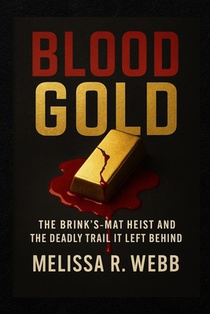 Blood Gold: The Brink's-Mat Heist and the Deadly Trail It Left Behind