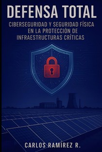 Defensa Total: Ciberseguridad y Seguridad Física en la Protección de Infraestructuras Críticas