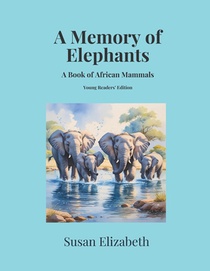 A Memory of Elephants: A Book of African Mammals: Young Readers' Edition