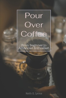 Pour Over Coffee: From Beginner to Advanced Enthusiast