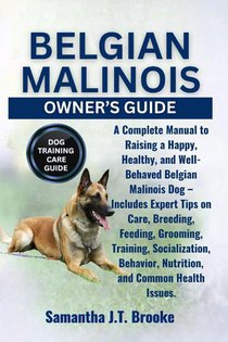 Brooke, S: BELGIAN MALINOIS OWNER'S GUIDE