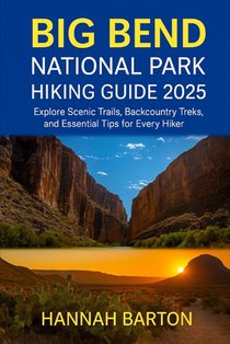 Big Bend National Park Hiking Guide 2025: Explore Scenic Trails, Backcountry Treks, and Essential Tips for Every Hiker