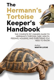 The Hermann's Tortoise Keeper's Handbook: The complete pet owners guide to hermann's tortoise care, health, feeding, housing, and everything you need