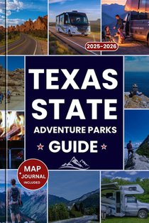 Texas State Parks Adventure Guide 2025-2026: The Ultimate Companion to Texas's Top Parks, Hidden Gems, Outdoor Adventures, Camping, and a Scenic Road