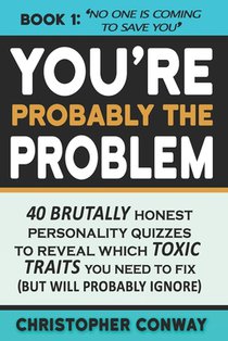 You're Probably the Problem: 40 Brutally Honest Personality Quizzes to Reveal Which Toxic Traits You Need to Fix (but will probably ignore)