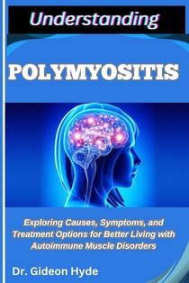 Understanding Polymyositis: Exploring Causes, Symptoms, and Treatment Options for Better Living with Autoimmune Muscle Disorders