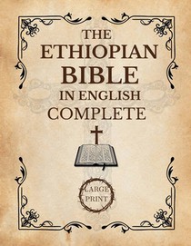 The Ethiopian Bible In English Complete [Large Print]: A Historical and Canonical Guide to the 88 Books of the Orthodox Church