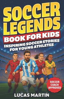 Soccer Legends Book For Kids - Inspiring Soccer Stories For Young Athletes: Discover Motivating stories featuring Messi, Ronaldo, Alex Morgan, Marta,