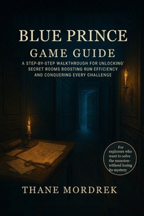 Blue Prince Game Guide: A Step-by-Step Walkthrough for Unlocking Secret Rooms Boosting Run Efficiency and Conquering Every Challenge