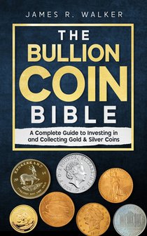 The Bullion Coin Bible: A Complete Guide to Investing in and Collecting Gold & Silver Coins