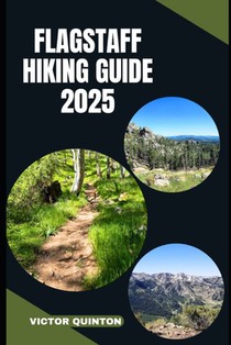 Flagstaff Hiking Guide 2025: Trails, Peaks, and Pines: Explore Flagstaff's Wild Beauty on Foot in 2025