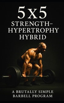 5×5 Strength-Hypertrophy Hybrid: A Brutally Simple Barbell Program for Lifters Who Want Size and Power Without the Nonsense
