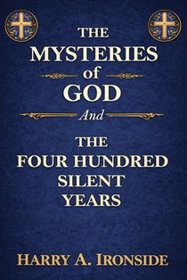 THE MYSTERIES OF GOD (Originally published in 1906) --And-- THE FOUR HUNDRED SILENT YEARS