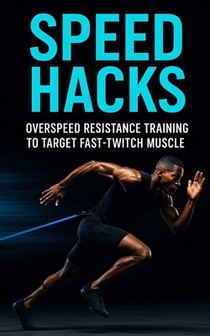 Speed Hacks: Overspeed Resistance Training to Target Fast-Twitch Muscle: Explosive Sprint, Jump & Power Gains Using Band-Assisted Speed Training for F