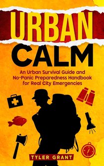 Urban Calm: An Urban Survival Guide and No-Panic Preparedness Handbook for Real City Emergencies