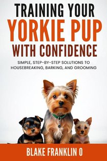 Franklin O, B: Training Your Yorkie Pup With Confidence