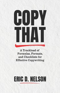 Copy That: A Truckload of Formulas, Formats, and Checklists for Effective Copywriting