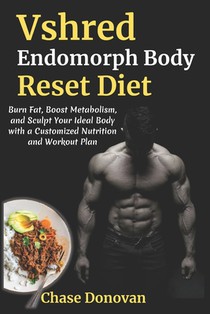 Vshred Endomorph Body Reset Diet: Burn Fat, Boost Metabolism, and Sculpt Your Ideal Body with a Customized Nutrition and Workout Plan