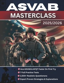 ASVAB Masterclass: The Complete Guide to Acing the ASVAB & AFQT - Proven Strategies, Expert Explanations, 7 Full Practice Tests, and 2,500+ Realistic