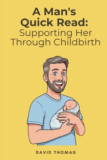 A Man's Quick Read: Supporting Her Through Childbirth