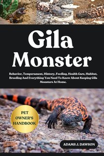 Gila Monster: Behavior, Temperament, History, Feeding, Health Care, Habitat, Breeding And Everything You Need To Know About Keeping Gila Monsters At H