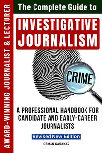 INVESTIGATIVE JOURNALISM - Revised New Edition: A Professional Handbook for Candidate and Early-Career Journalists