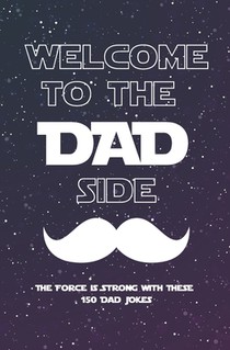 Welcome to the Dad Side Book: The Force is strong with these 150 Dad Jokes/ Dad Joke Book for New Fathers/Gift/Funny