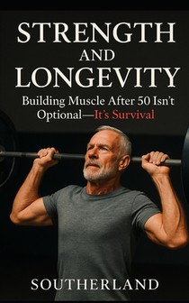 Strength and Longevity: Building Muscle After 50 Isn't Optional-It's Survival Subtitle: : Evidence-Based Breakdown of Why Lifting Is Essential After M
