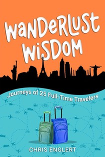 Wanderlust Wisdom: Journeys of 25 Full-Time Travelers