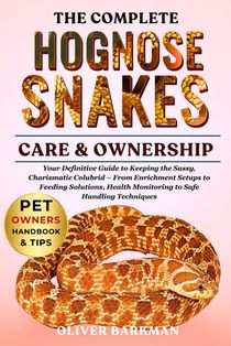 The Complete Hognose Snake Care & Ownership: Your Definitive Guide to Keeping the Sassy, Charismatic Colubrid - From Enrichment Setups to Feeding Solu