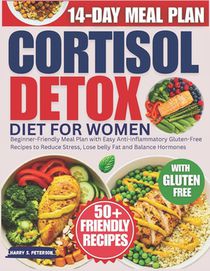 Cortisol Detox Diet For Women: Beginner-Friendly Meal Plan with Easy Anti-inflammatory Gluten-Free Recipes to Reduce Stress, Lose belly Fat and Balanc