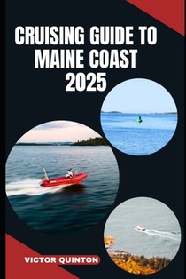 Cruising Guide to Maine Coast 2025: Tides and Traditions: Exploring the Harbors, Isles, and Maritime Spirit of Maine