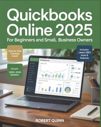 QuickBooks Online 2025 for Beginners and Small Business Owners: A Practical Step-by-Step Guide to Bookkeeping, Invoicing, Payroll, Taxes, and the Tech