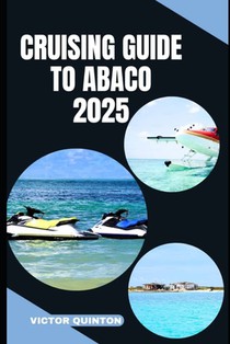 Cruising Guide to Abaco 2025: Tides of Tranquility: Unlocking Abaco's Cruising Wonders in 2025